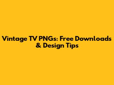 Vintage TV PNGs: Free Downloads & Design Tips