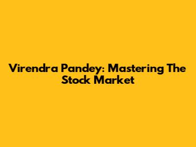 Virendra Pandey: Mastering The Stock Market