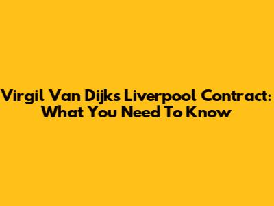 Virgil Van Dijk's Liverpool Contract: What You Need To Know