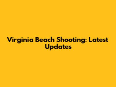 Virginia Beach Shooting: Latest Updates