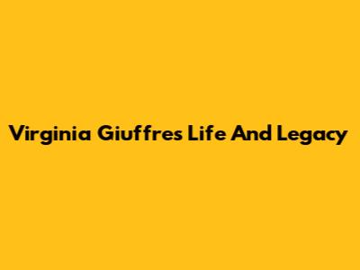 Virginia Giuffre's Life And Legacy