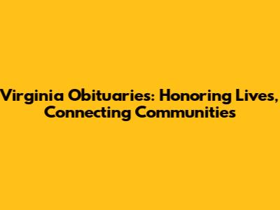 Virginia Obituaries: Honoring Lives, Connecting Communities
