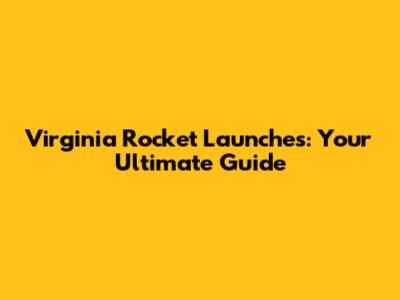 Virginia Rocket Launches: Your Ultimate Guide