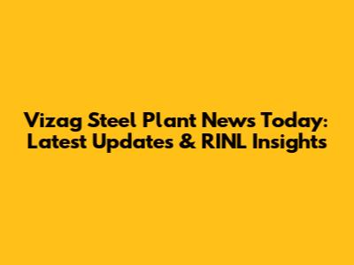 Vizag Steel Plant News Today: Latest Updates & RINL Insights
