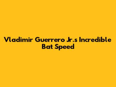 Vladimir Guerrero Jr.'s Incredible Bat Speed
