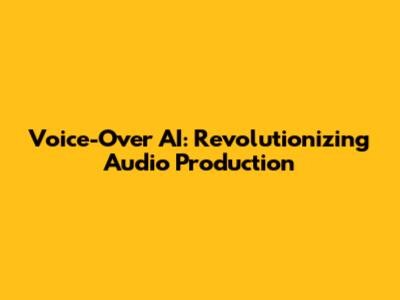 Voice-Over AI: Revolutionizing Audio Production