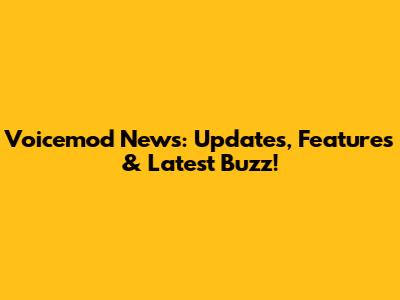 Voicemod News: Updates, Features & Latest Buzz!