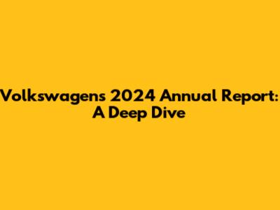 Volkswagen's 2024 Annual Report: A Deep Dive
