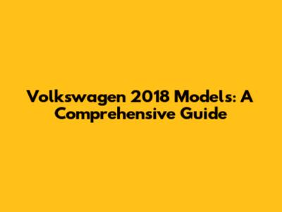 Volkswagen 2018 Models: A Comprehensive Guide