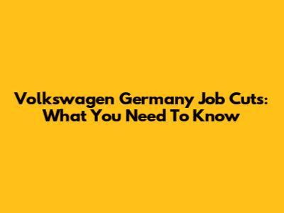 Volkswagen Germany Job Cuts: What You Need To Know