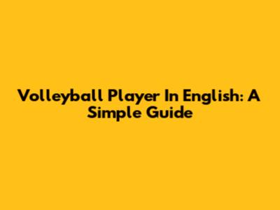 Volleyball Player In English: A Simple Guide