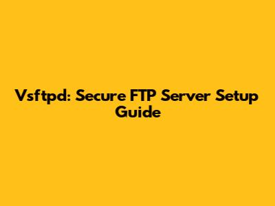 Vsftpd: Secure FTP Server Setup Guide