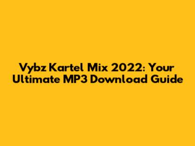 Vybz Kartel Mix 2022: Your Ultimate MP3 Download Guide