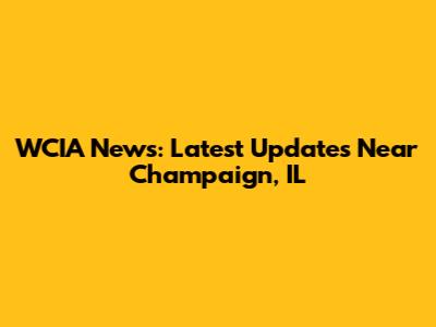 WCIA News: Latest Updates Near Champaign, IL