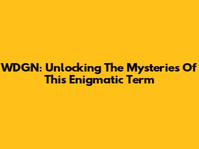 WDGN: Unlocking The Mysteries Of This Enigmatic Term