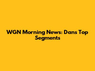 WGN Morning News: Dan's Top Segments