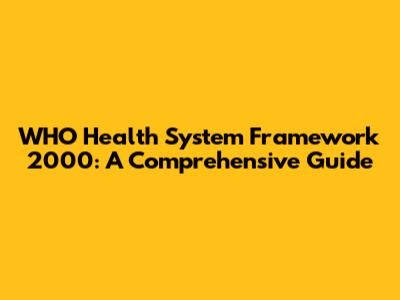 WHO Health System Framework 2000: A Comprehensive Guide