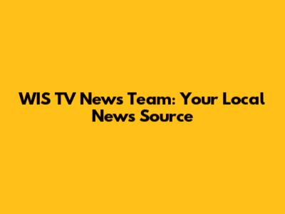 WIS TV News Team: Your Local News Source