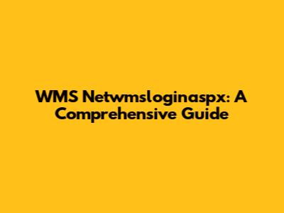 WMS Netwmsloginaspx: A Comprehensive Guide