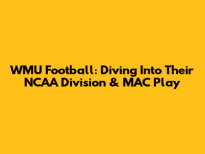 WMU Football: Diving Into Their NCAA Division & MAC Play