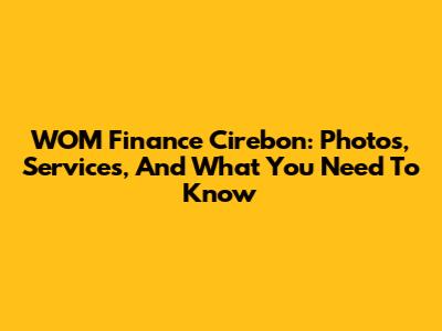 WOM Finance Cirebon: Photos, Services, And What You Need To Know