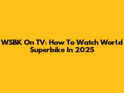 WSBK On TV: How To Watch World Superbike In 2025