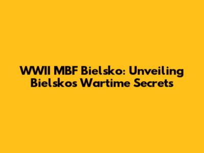 WWII MBF Bielsko: Unveiling Bielsko's Wartime Secrets