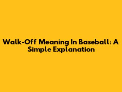 Walk-Off Meaning In Baseball: A Simple Explanation