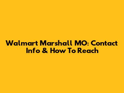 Walmart Marshall MO: Contact Info & How To Reach