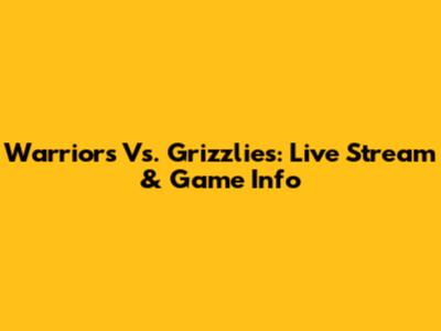 Warriors Vs. Grizzlies: Live Stream & Game Info