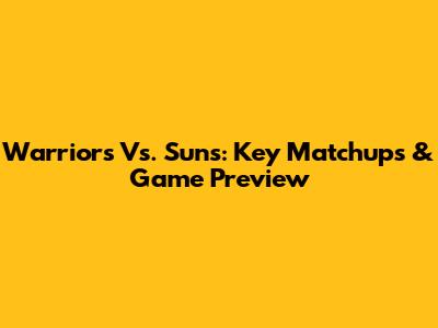 Warriors Vs. Suns: Key Matchups & Game Preview