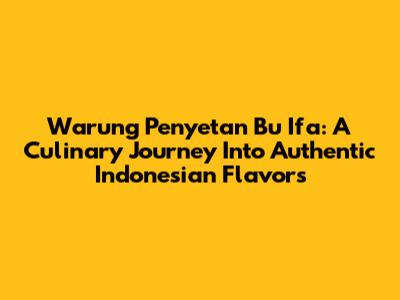Warung Penyetan Bu Ifa: A Culinary Journey Into Authentic Indonesian Flavors
