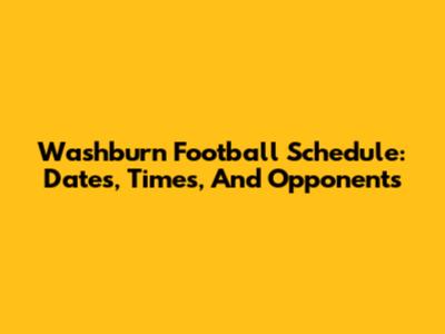 Washburn Football Schedule: Dates, Times, And Opponents