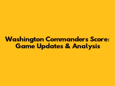 Washington Commanders Score: Game Updates & Analysis