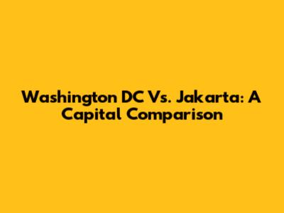Washington DC Vs. Jakarta: A Capital Comparison