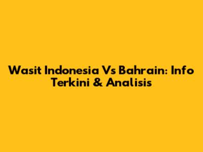 Wasit Indonesia Vs Bahrain: Info Terkini & Analisis