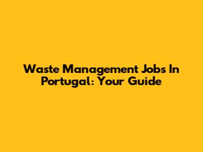 Waste Management Jobs In Portugal: Your Guide