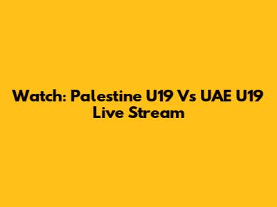 Watch: Palestine U19 Vs UAE U19 Live Stream