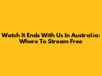Watch 'It Ends With Us' In Australia: Where To Stream Free