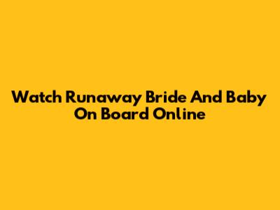 Watch 'Runaway Bride' And 'Baby On Board' Online