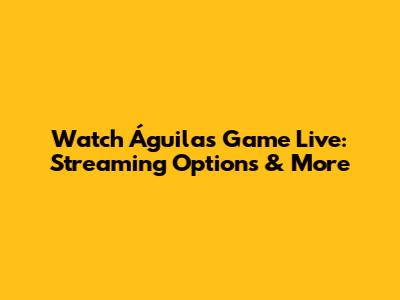 Watch Águilas Game Live: Streaming Options & More