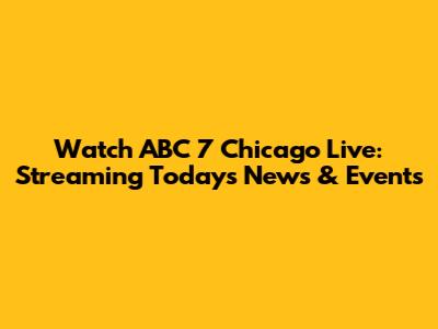 Watch ABC 7 Chicago Live: Streaming Today's News & Events