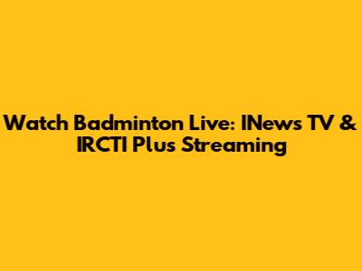Watch Badminton Live: INews TV & IRCTI Plus Streaming