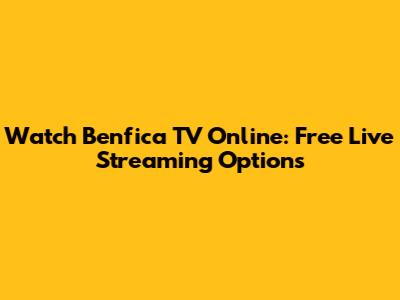 Watch Benfica TV Online: Free Live Streaming Options