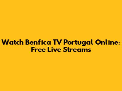 Watch Benfica TV Portugal Online: Free Live Streams
