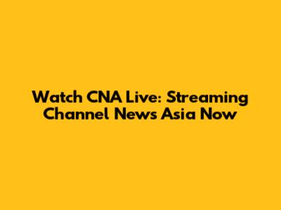 Watch CNA Live: Streaming Channel News Asia Now