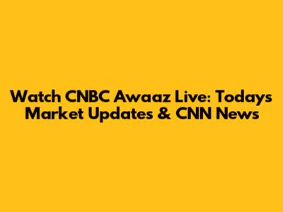 Watch CNBC Awaaz Live: Today's Market Updates & CNN News