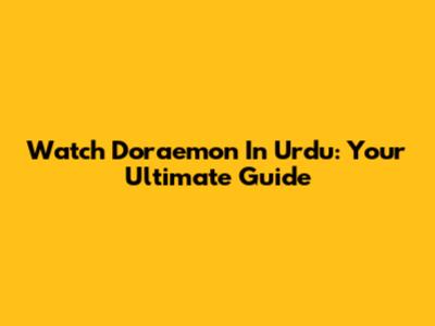 Watch Doraemon In Urdu: Your Ultimate Guide