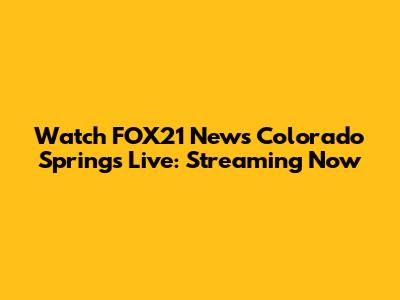 Watch FOX21 News Colorado Springs Live: Streaming Now