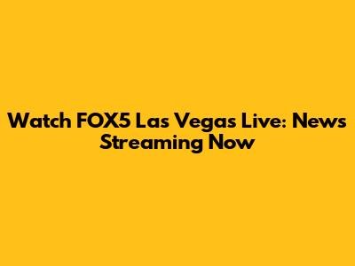 Watch FOX5 Las Vegas Live: News Streaming Now